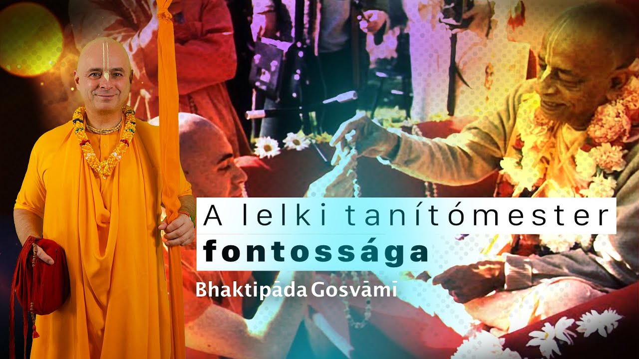 Miért fontos a Lelki tanítómester egy Bhakta életében?. Bhaktipāda Gosvāmī