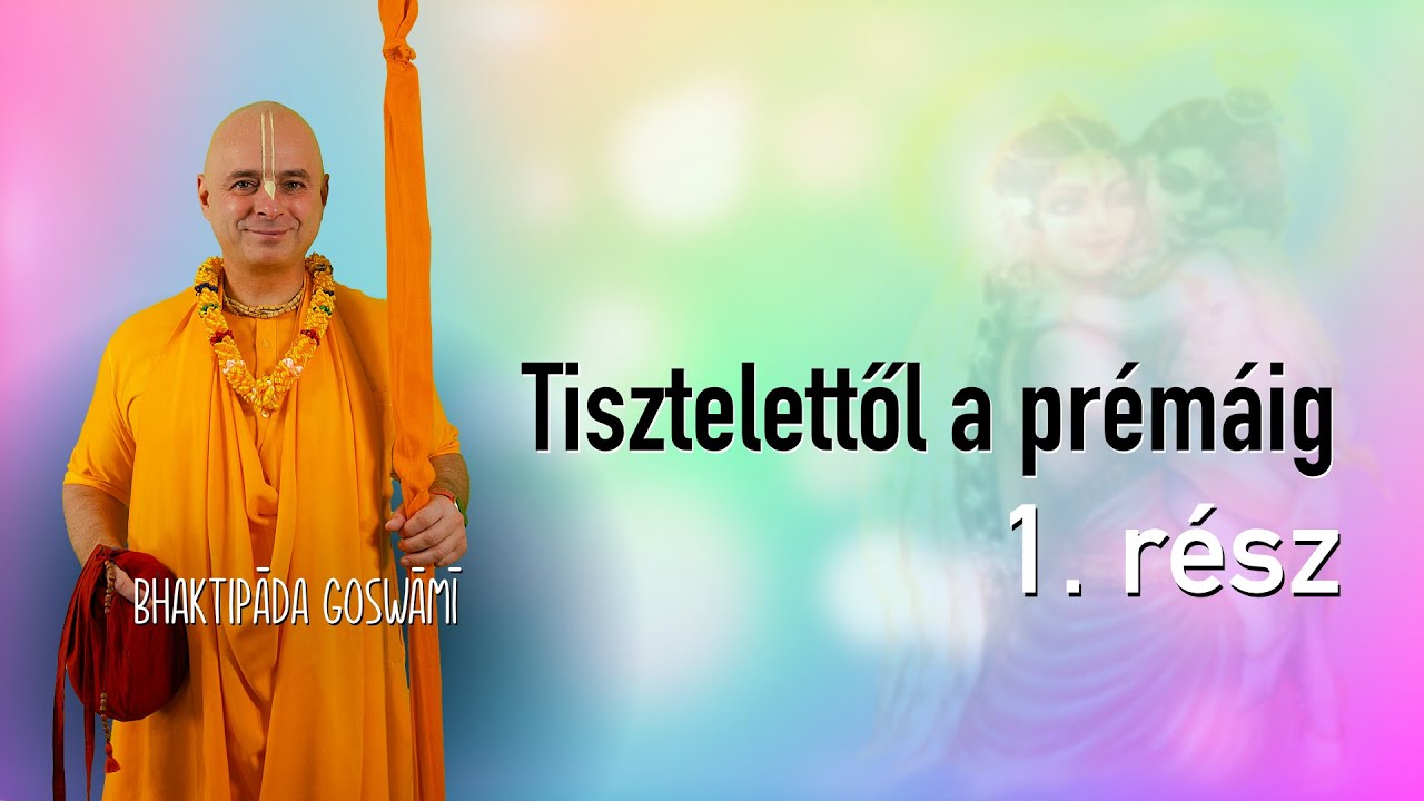 Tisztelettől a Prémáig 1. előadás. Bhaktipāda Gosvāmī