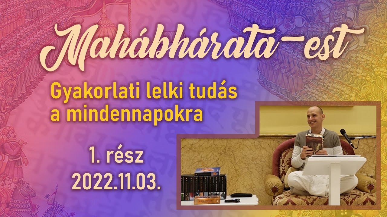Ne maradjunk le az életünk lényegéről! Ez a mi döntésünk. / Mahábhárata-est – 1. rész – 2022.11.03.