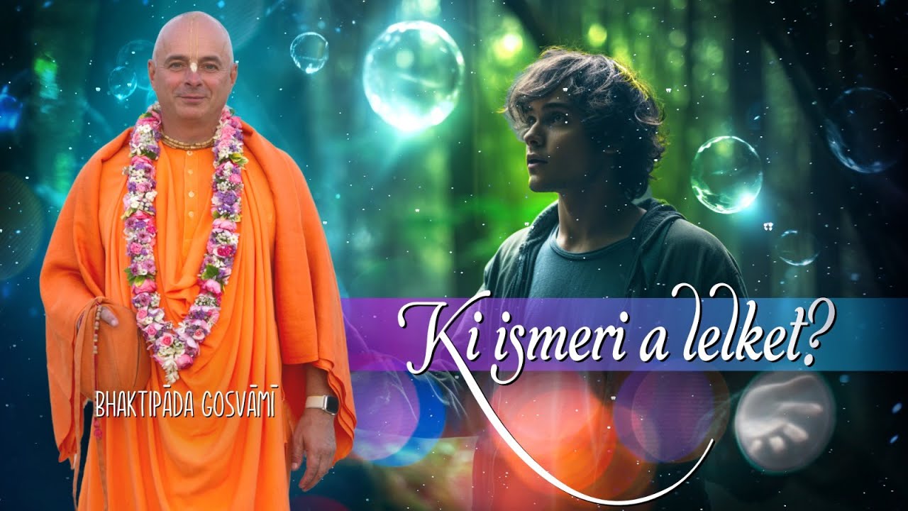 Ki ismeri a lelket? Bhaktipāda Gosvāmī