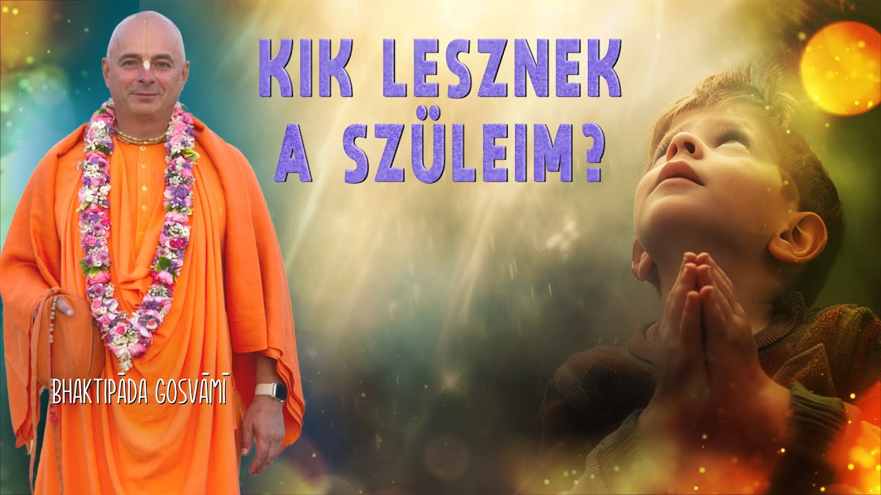 Meg tudom-e választani a szüleimet a következő életemben? Bhaktipāda Gosvāmī