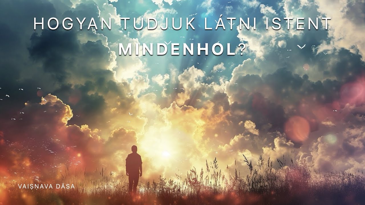 Hogyan tudjuk látni Istent mindenhol? – Vaisnava prabhu