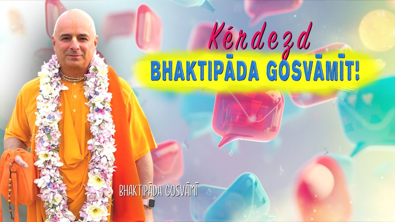 Kérdezd Bhaktipāda Gosvāmīt