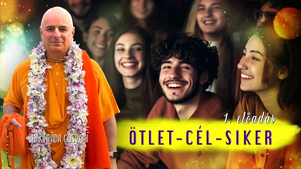 Ötlet – Cél – Siker 1. előadás. Ez megváltoztatja az egész életedet. Bhaktipāda Gosvāmī