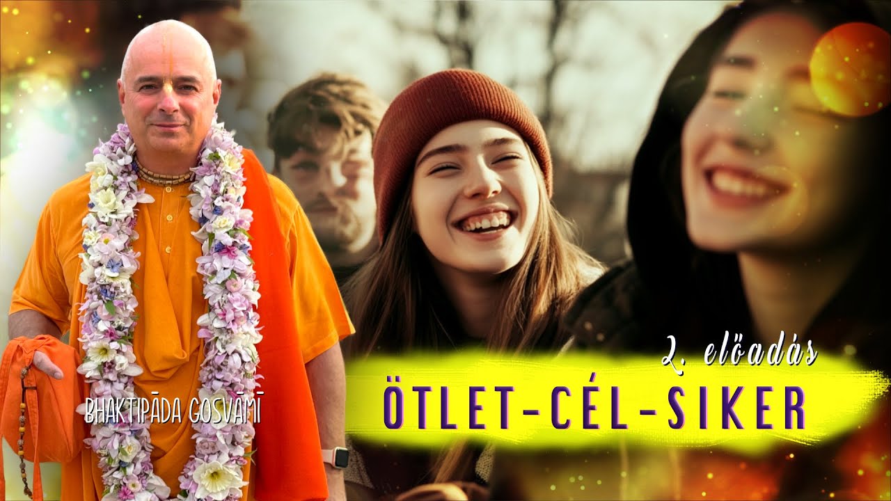 Ötlet – Cél – Siker 2. előadás. Ez megváltoztatja az egész életedet. Bhaktipāda Gosvāmī