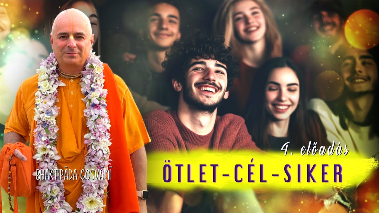 Ötlet – Cél – Siker 4. előadás. Ez megváltoztatja az egész életedet. Bhaktipāda Gosvāmī