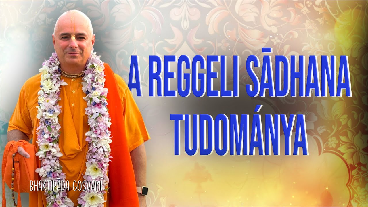 A reggeli Sādhana Tudománya. Bhaktipāda Gosvāmī