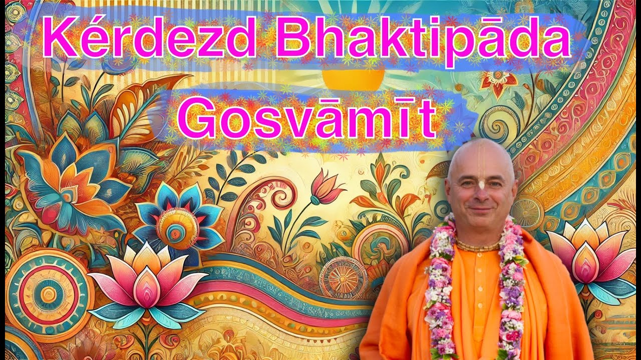 Kérdezd Bhaktipāda Gosvāmīt.
