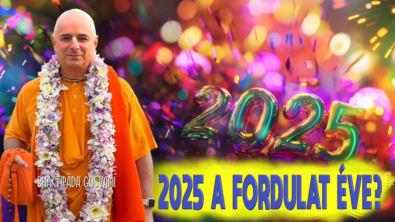 2025 A fordulat éve? 1. Rész. Bhaktipāda Gosvāmī