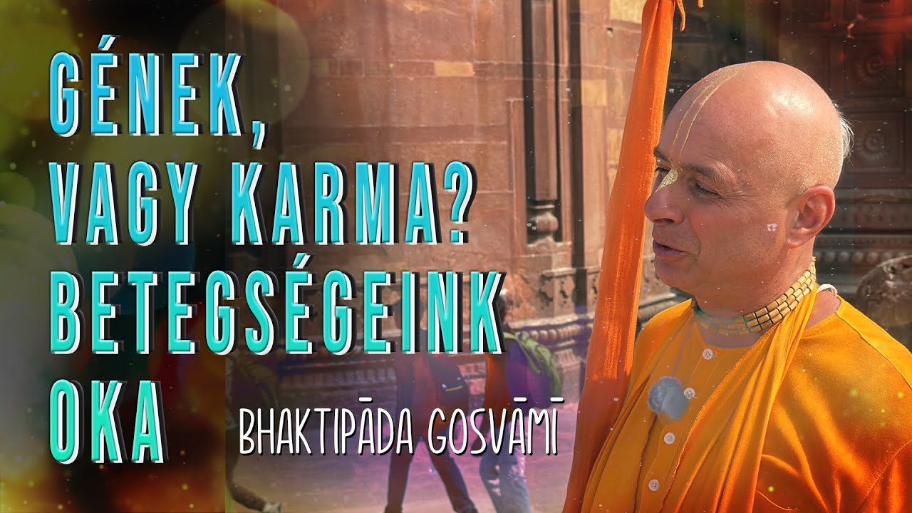 Gének, vagy Karma? Betegségeink oka. Bhaktipāda Gosvāmī