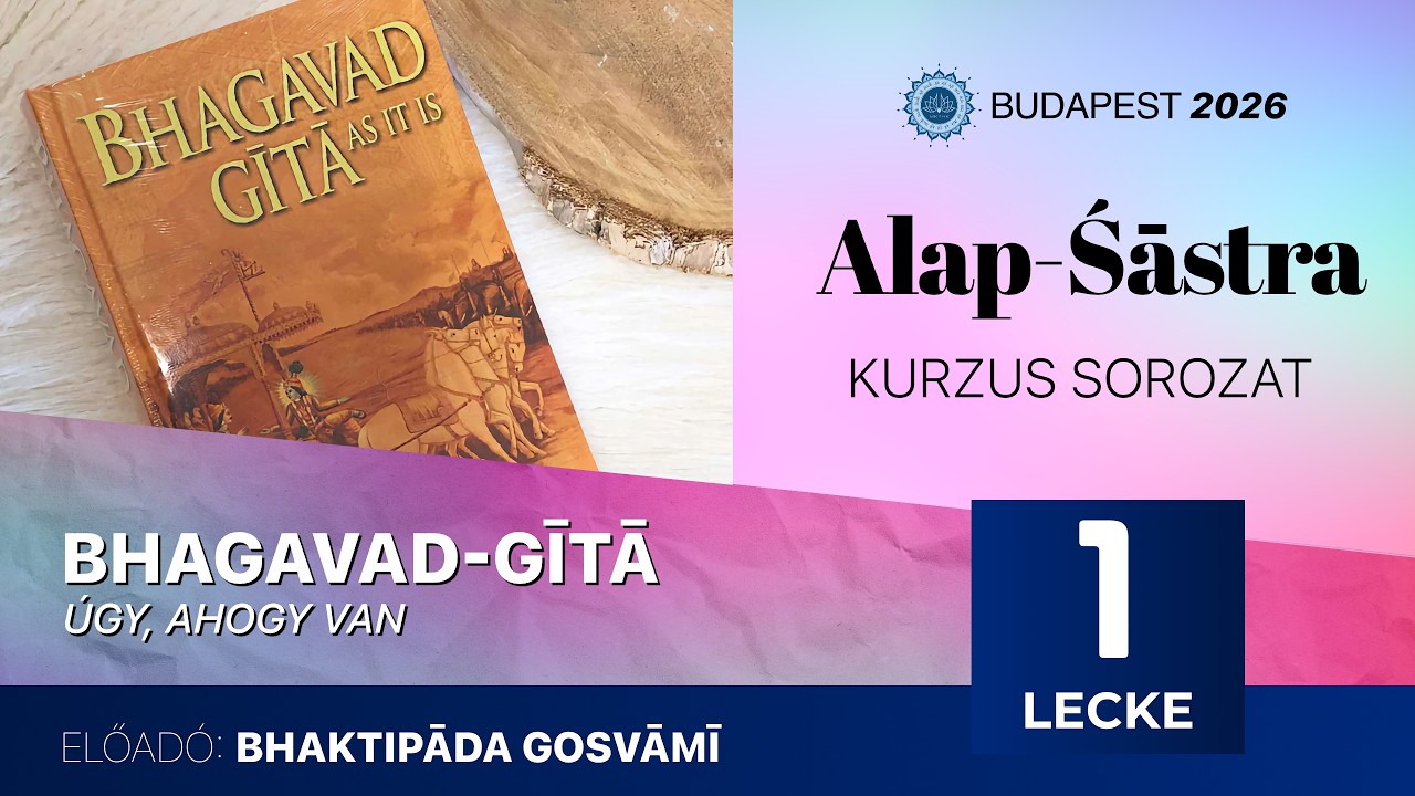Alap Śāstra kurzus. Bhagavad Gītā. 1. előadás. Bhaktipāda Gosvāmī