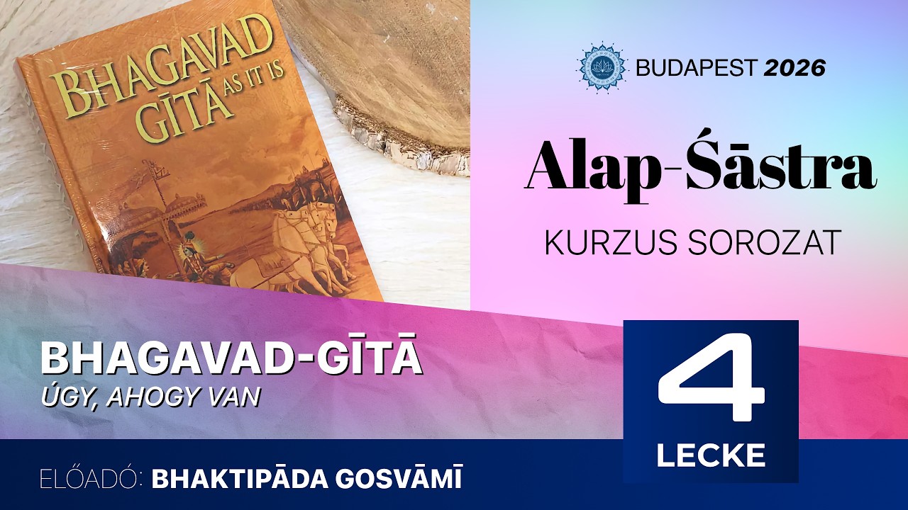 Alap Śāstra kurzus. Bhagavad Gītā. 4. előadás. Bhaktipāda Gosvāmī