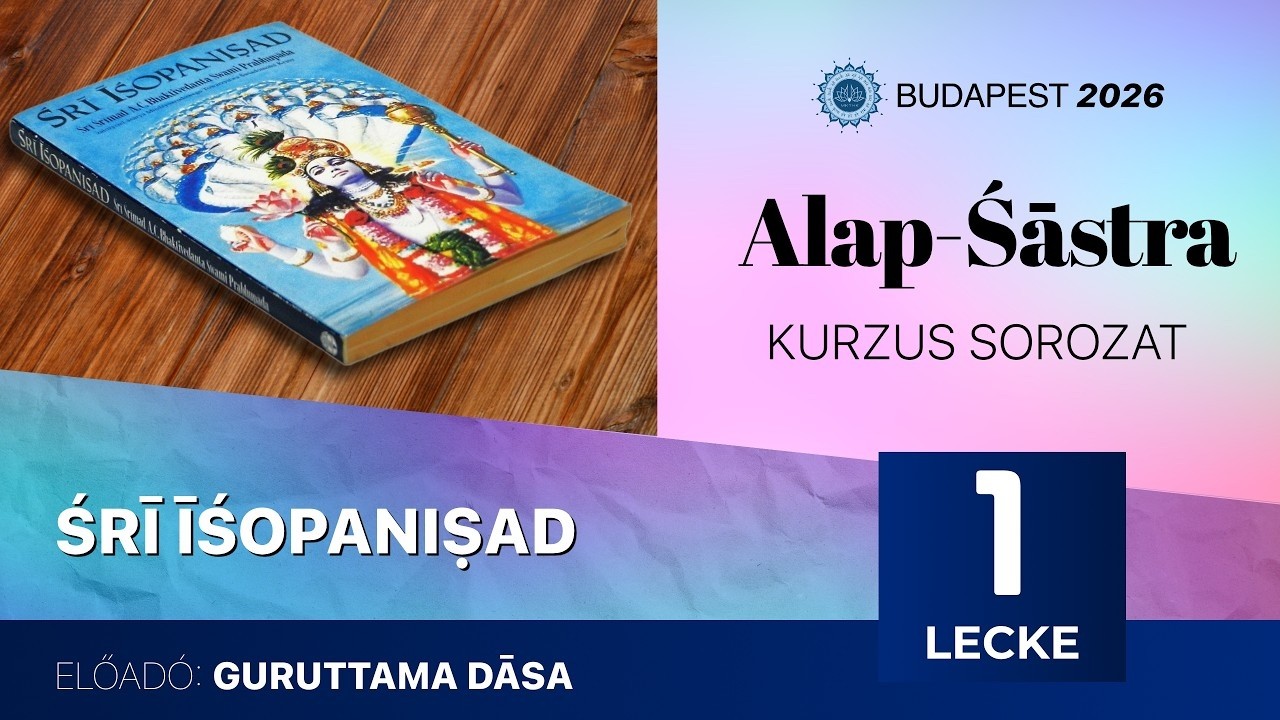 Alap Śāstra kurzus, Śrī Iśopaniśād 1. előadás. Guruttama Dasa