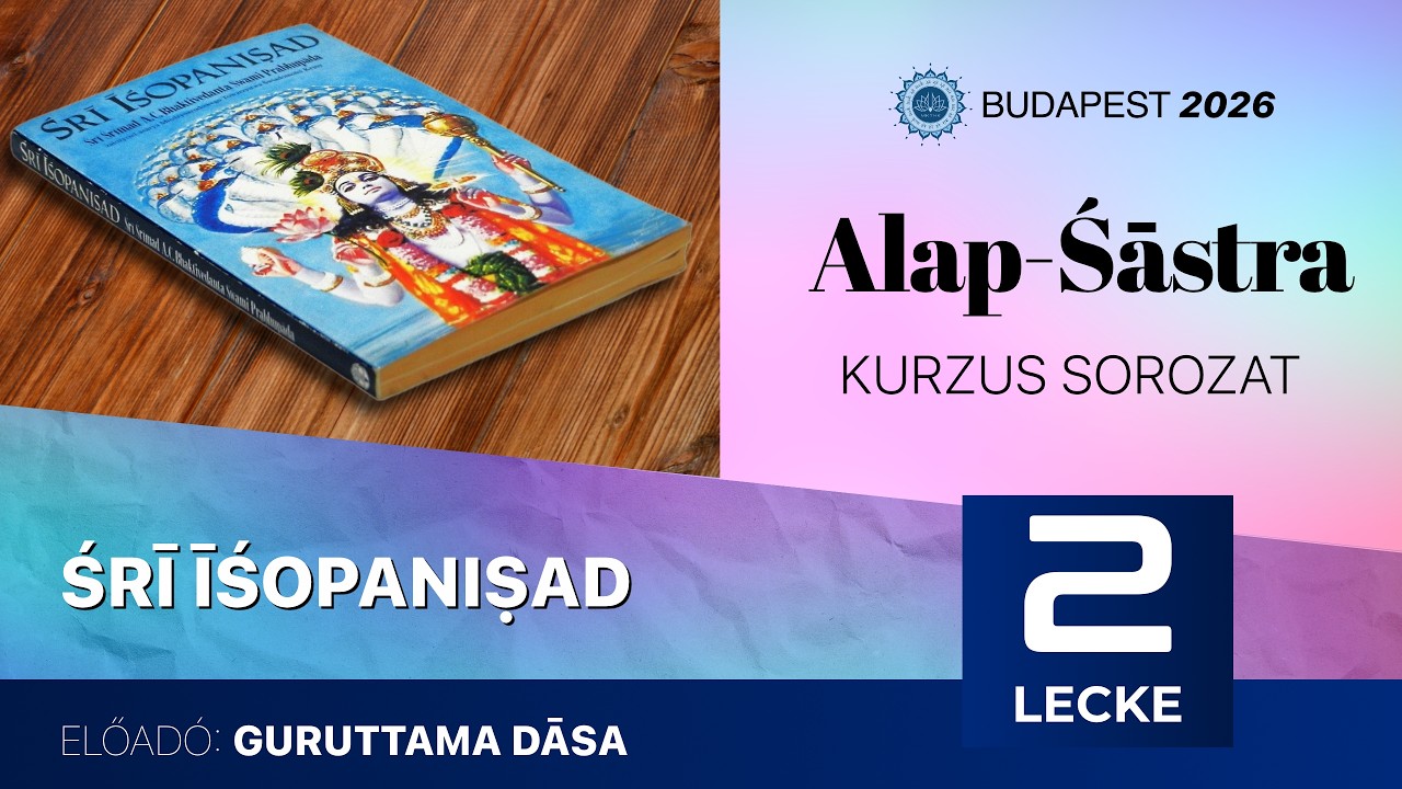 Alap Śāstra kurzus, Śrī Iśopaniśād 2. előadás. Guruttama Dasa