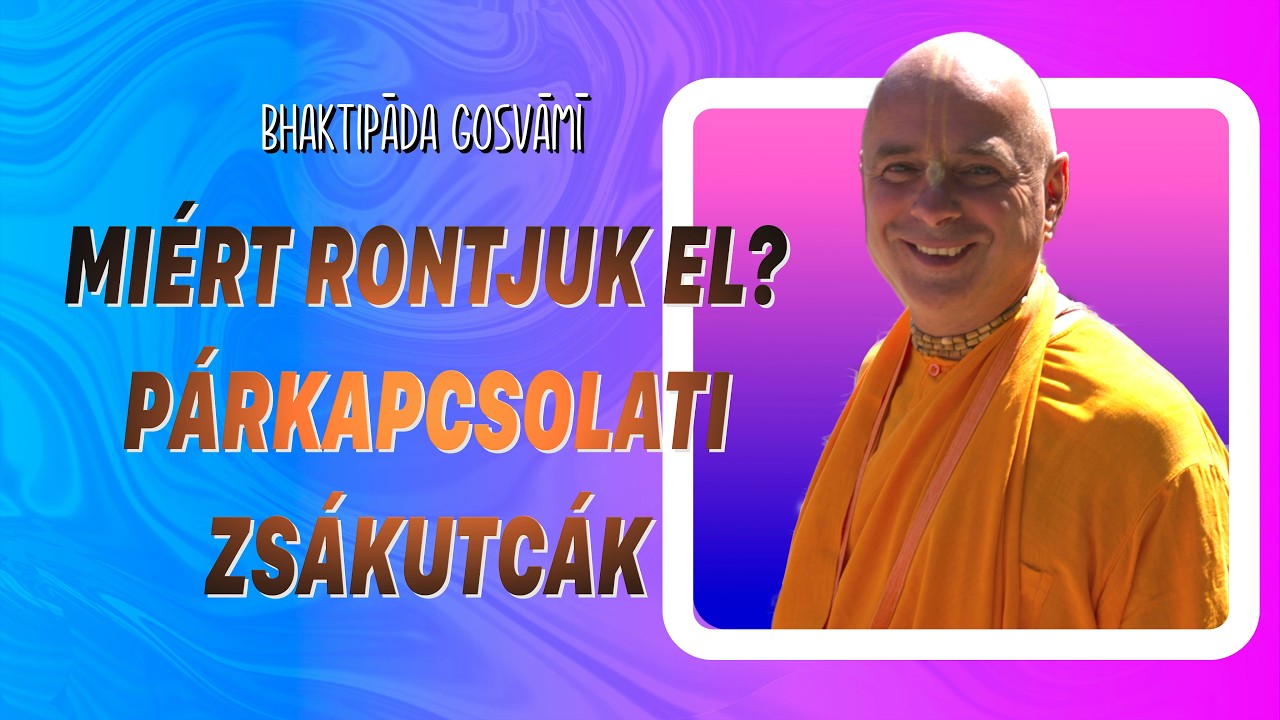 Miért nem múködnek a párkapcsolatok – és mit csinálunk benne rosszul? Bhaktipāda Gosvāmī