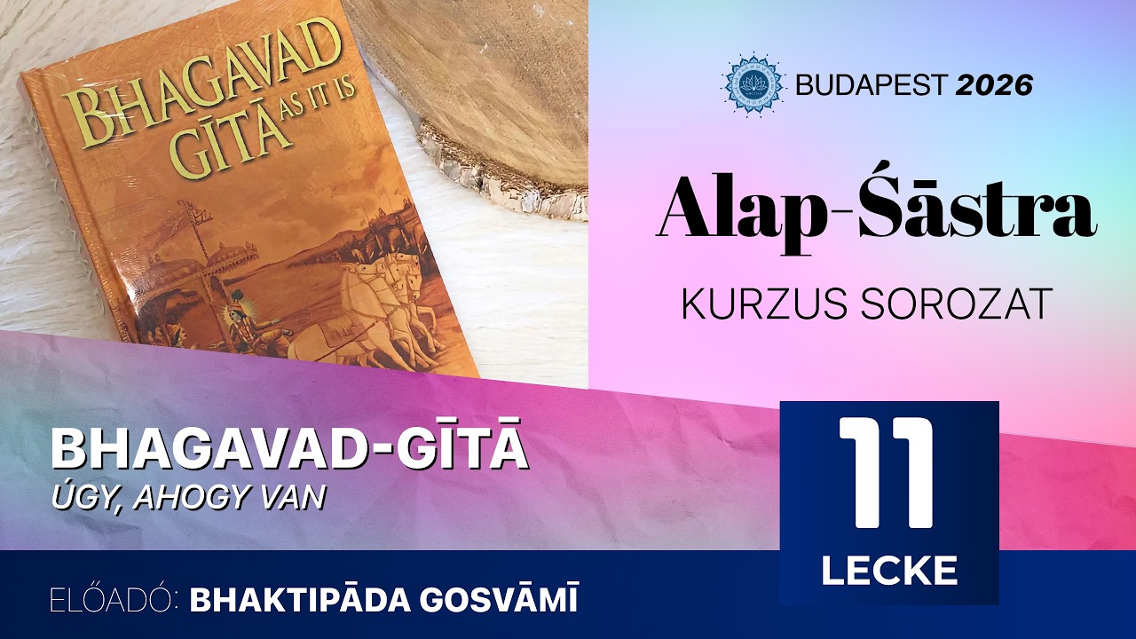 Alap Śāstra kurzus. Bhagavad Gītā. 11. előadás. Bhaktipāda Gosvāmī