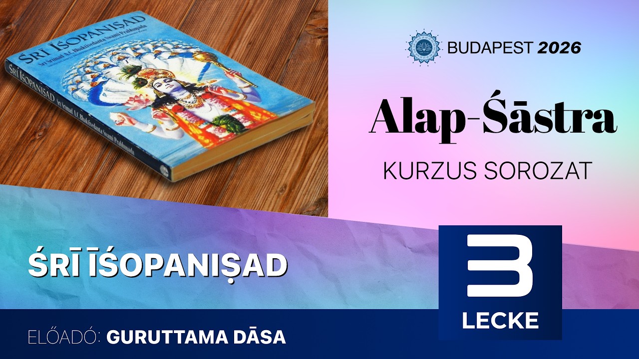 Alap Śāstra kurzus, Śrī Iśopaniśād 3. előadás. Guruttama Prabhu